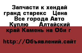 Запчасти к хендай гранд старекс › Цена ­ 0 - Все города Авто » Куплю   . Алтайский край,Камень-на-Оби г.